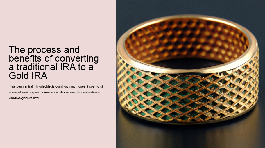 The process and benefits of converting a traditional IRA to a Gold IRA